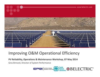 Improving O&M Operational Efficiency
PV Reliability, Operations & Maintenance Workshop, 07 May 2014
Gina Binnard, Director of System Performance
 