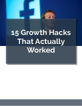 15 Growth Hacks
That Actually
Worked
15 Growth Hacks
That Actually
Worked
 