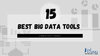 C H E C K O U T T O D A Y !
Best Big Data Tools
15
 
