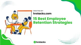 15 Best Employee
Retention Strategies
hrstacks.com
C R E A T E D B Y
 
