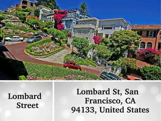 Lombard 
Street
Lombard St, San 
Francisco, CA 
94133, United States
 