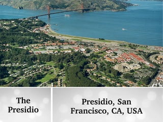 The 
Presidio
Presidio, San 
Francisco, CA, USA
 