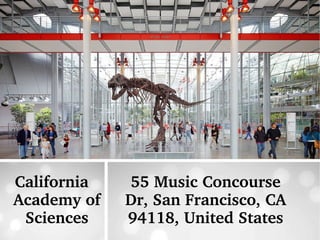 California 
Academy of 
Sciences
55 Music Concourse 
Dr, San Francisco, CA 
94118, United States
 