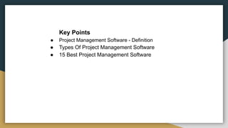 Key Points
● Project Management Software - Definition
● Types Of Project Management Software
● 15 Best Project Management Software