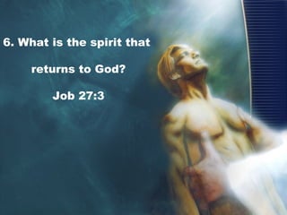 6. What is the spirit that
returns to God?
Job 27:3
 