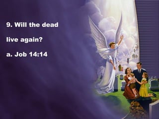 9. Will the dead
live again?
a. Job 14:14
 