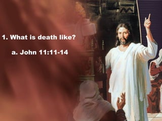1. What is death like?
a. John 11:11-14
 