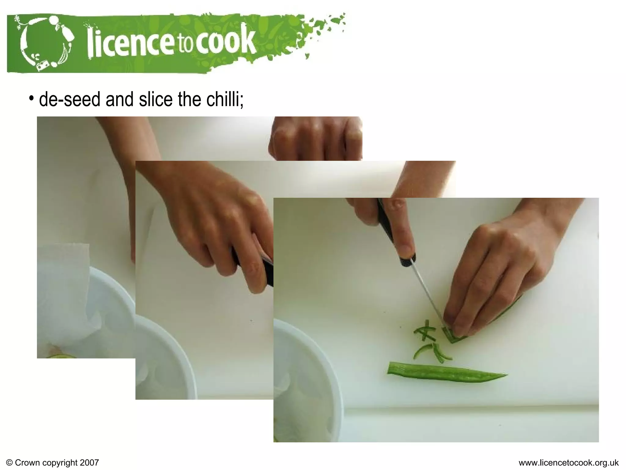 de-seed and slice the chilli; 