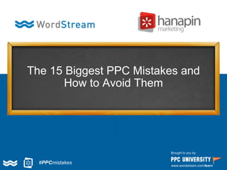 The 15 Biggest PPC Mistakes and
How to Avoid Them
Brought to you by:
www.wordstream.com/learn
#PPCmistakes
 