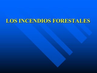 LOSLOS INCENDIOS FORESTALESINCENDIOS FORESTALES
 