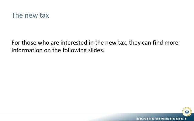 The new tax
For those who are interested in the new tax, they can find more
information on the following slides.
 