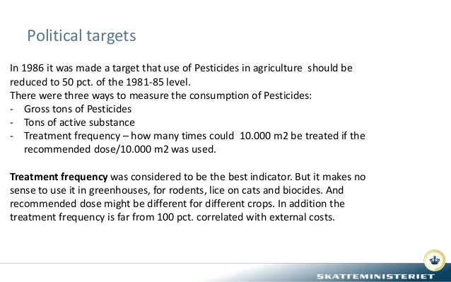 Political targets
In 1986 it was made a target that use of Pesticides in agriculture should be
reduced to 50 pct. of the 1...