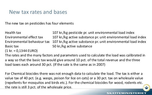 New tax rates and bases
The new tax on pesticides has four elements
Health tax 107 kr./kg pesticide pr. unit environmental...