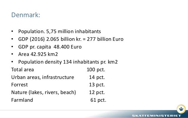 Denmark:
• Population. 5,75 million inhabitants
• GDP (2016) 2.065 billion kr. = 277 billion Euro
• GDP pr. capita 48.400 ...