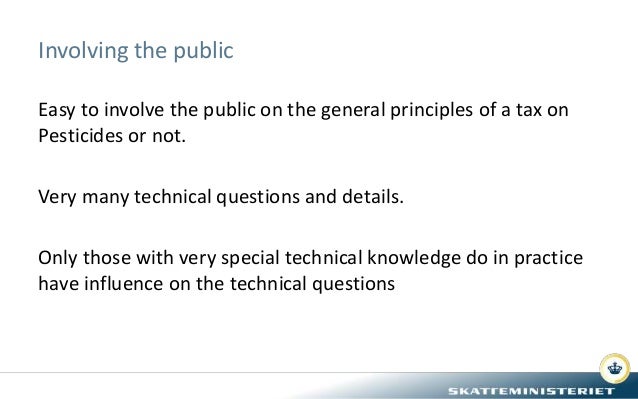 Involving the public
Easy to involve the public on the general principles of a tax on
Pesticides or not.
Very many technic...