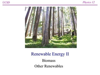 UCSD Physics 12
Renewable Energy II
Biomass
Other Renewables
 