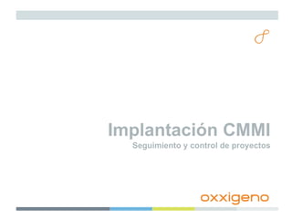 Implantación CMMI
  Seguimiento y control de proyectos
 