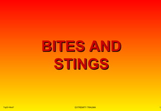 BBIITTEESS AANNDD 
SSTTIINNGGSS 
Trg03~Mod7 EXTREMITY TRAUMA 1 
 