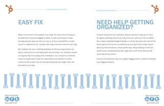22                                                  15 Business Blogging Mistakes                                                                                                    23
                                                                                                       15 Business Blogging Mistakes




                    easy fix                                                                            Need help getting
                                                                                                        organized?
                  Make a commitment to the upkeep of your blog. The most common frequency               Consider sitting down and creating an editorial calendar to keep you on track
                  we observed for business blogging is weekly, so start by striving for at least        for regular publishing. Decide how many times per month you’d like to publish,
                  one blog post per week and work your way up. If time or bandwidth is a major          then create a dedicated Google Calendar or an Excel document and mark off the
                  concern or deterrent for you, consider other ways to source content for your blog.    actual days you will commit to publishing. Go one step further by planning the
                                                                                                        topics you will write about on those specific days, always keeping in mind your
                  We’ll address this more in Marketing Mistake 10 (Not Sourcing Content), but
                                                                                                        audience and considering topics that might line up with timely elements like
                  keep in mind there is no rule stating that only one person can contribute content
                                                                                                        upcoming industry events.
                  to any given blog. Encouraging other employees in your company to contribute
                  content is a great way to divide the responsibility and workload of content           Once you’ve worked your way into a regular blogging routine, consider increasing
                  creation as well as elicit new and varying perspectives and insight, which can        your blogging frequency.
                  add depth to your blog.




Share This Ebook!                                                                                                                                                           Share This Ebook!



www.Hubspot.com                                                                                                                                                              www.Hubspot.com
 