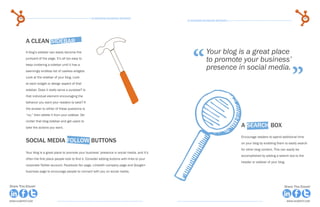 46                                                   15 Business Blogging Mistakes                                                                                           47
                                                                                                      15 Business Blogging Mistakes




           a clean sidebar


                                                                                                          “
           A blog’s sidebar can easily become the                                                                  Your blog is a great place
           junkyard of the page. It’s all too easy to
                                                                                                                   to promote your business’

                                                                                                                                                                           ”
           keep cluttering a sidebar until it has a
           seemingly endless list of useless widgets.
                                                                                                                   presence in social media.
           Look at the sidebar of your blog. Look
           at each widget or design aspect of that
           sidebar. Does it really serve a purpose? Is
           that individual element encouraging the
           behavior you want your readers to take? If
           the answer to either of these questions is
           “no,” then delete it from your sidebar. De-
           clutter that blog sidebar and get users to
           take the actions you want.                                                                                                 A Search Box
                                                                                                                                      Encourage readers to spend additional time
           Social media Follow buttons                                                                                                on your blog by enabling them to easily search
                                                                                                                                      for other blog content. This can easily be
           Your blog is a great place to promote your business’ presence in social media, and it’s
                                                                                                                                      accomplished by adding a search box to the
           often the first place people look to find it. Consider adding buttons with links to your
                                                                                                                                      header or sidebar of your blog.
           corporate Twitter account, Facebook fan page, LinkedIn company page and Google+
           business page to encourage people to connect with you on social media.



Share This Ebook!                                                                                                                                                    Share This Ebook!



www.Hubspot.com                                                                                                                                                         www.Hubspot.com
 