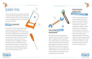 56                                                    15 Business Blogging Mistakes                                                                                                 57
                                                                                                         15 Business Blogging Mistakes




      easy fix                                                                                                                                   Encourage
                                                                                                                                                 Employee
      Contrary to popular belief, your blog doesn’t always have                                                                                  Contributions
      to consist of completely original content, nor does it have
      to come from just one contributor. Consider the following                                                                                  There is no rule stating that there can
      content source suggestions to keep your blog frequently                                                                                    only one contributor per blog. There
      flowing with great content.                                                                                                                is also no rule that says contributors
                                                                                                                                                 must only come from your company’s
      Curate Content                                                                                                                             marketing team. At HubSpot, every
                                                                                                                                                 employee is encouraged to contribute,
      For some reason, the term “content curation” seems                                                                                         whether they’re in marketing, sales,
      to be one that few people are talking about in the                                    Welcome Guest                                        or another department. This practice
      marketing and blogging world, yet it’s a helpful strategy                                                                                  results in the division of content creation
                                                                                            Bloggers
      that many are taking advantage of. Content curation is                                                                                     responsibilities, making our blog
      the process of selecting and aggregating information                                  Give yourself a break and accept guest blog          regularly populated with content. It also
      into one place that creates more value for information                                articles from other industry experts and thought     creates a more dynamic blog with varying
      consumers. While the information itself may not                                       leaders. To expedite the process, create a form      perspectives. Motivate other members
      necessarily be original, the aggregation of resources                                 for your blog through which interested parties can   of your team to contribute to your blog
      from different sources on a specific topic can be a                                   submit their ideas for guest articles. Accepting     by offering incentives and creating a
      great, supplemental alternative for your blog. Curated                                guest blogging submissions will also open up the     content culture at your company.
      content can offer a lot of value to your readers since                                opportunity for you to guest post on your guest
      they don’t have to look for it themselves amongst the                                 bloggers’ blogs in return, which can introduce you
      tons of content noise already on the web.                                             to a separate blog’s worth of subscribers, help to
                                                                                            attract new readers for your own blog, and help
Share This Ebook!                                                                           you build links into your site for SEO.                                      Share This Ebook!



www.Hubspot.com                                                                                                                                                           www.Hubspot.com
 