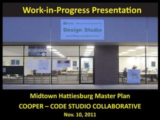 Midtown Hattiesburg Master Plan
COOPER – CODE STUDIO COLLABORATIVE
Nov. 10, 2011
 
