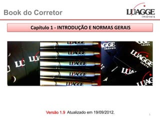 Book do Corretor

       Capítulo 1 - INTRODUÇÃO E NORMAS GERAIS




             Versão 1.9 Atualizado em 19/09/2012.   1
 