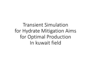 Transient Simulation
for Hydrate Mitigation Aims
for Optimal Production
In kuwait field
 