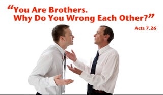 “You Are Brothers.
 Why Do You Wrong Each Other?”
                         Acts 7.26
 