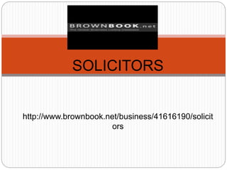 SOLICITORS
http://www.brownbook.net/business/41616190/solicit
ors
 
