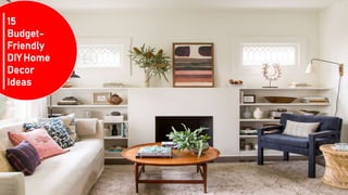15
Budget-
Friendly
DIY Home
Decor
Ideas
 
