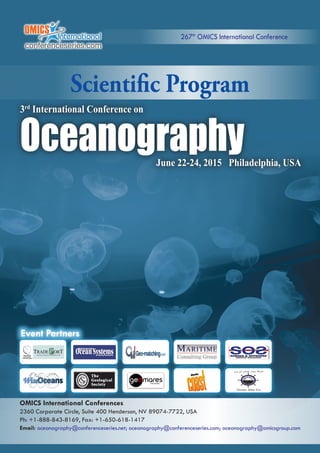 Event Partners
June 22-24, 2015 Philadelphia, USA
3rd
International Conference on
Oceanography
267th
OMICS International Conference
Scientific Program
OMICS International Conferences
2360 Corporate Circle, Suite 400 Henderson, NV 89074-7722, USA
Ph: +1-888-843-8169, Fax: +1-650-618-1417
Email: oceanography@conferenceseries.net; oceanography@conferenceseries.com; oceanography@omicsgroup.com
 