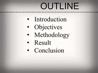 • Introduction
• Objectives
• Methodology
• Result
• Conclusion
OUTLINE
 