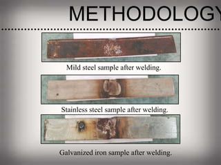 METHODOLOGY
Mild steel sample after welding.
Stainless steel sample after welding.
Galvanized iron sample after welding.
 
