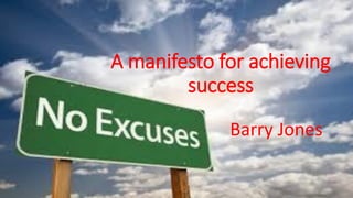 A manifesto for achieving
success
Barry Jones
 