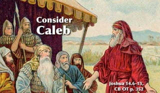Consider
Caleb



           Joshua 14.6-15,
             CB OT p. 352
 