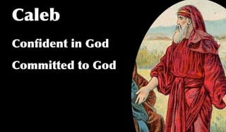 Caleb
Conﬁdent in God
Committed to God
 