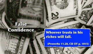 False
Conﬁdence   Whoever trusts in his
            riches will fall.
            (Proverbs 11.28, CB OT p. 1015)
 