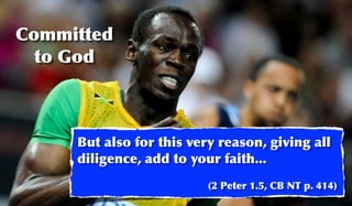 Committed
  to God



     But also for this very reason, giving all
     diligence, add to your faith...
                          (2 Peter 1.5, CB NT p. 414)
 