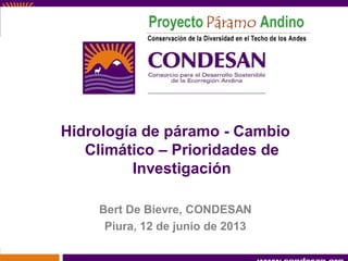 Hidrología de páramo - Cambio
Climático – Prioridades de
Investigación
Bert De Bievre, CONDESAN
Piura, 12 de junio de 2013
 