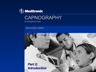 CAPNOGRAPHY In Emergency Care EDUCATIONAL SERIES Part 2: Introduction 