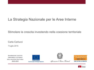 La Strategia Nazionale per le Aree Interne
Stimolare la crescita investendo nella coesione territoriale
Carla Carlucci
7 luglio 2015
 