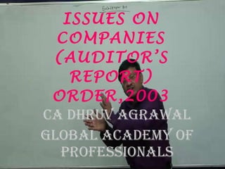 ISSUES ON COMPANIES (AUDITOR’S REPORT) ORDER,2003 CA DHRUV AGRAWAL GLOBAL ACADEMY OF PROFESSIONALS 
