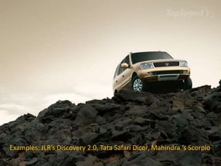 Lifestyle Profiles of the Social Class
Examples: JLR’s Discovery 2.0, Tata Safari Dicor, Mahindra ‘s Scorpio
 