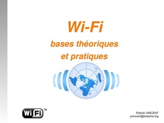 Wi­FiWi­Fi
bases théoriquesbases théoriques
et pratiqueset pratiques
Patrick VINCENT
pvincent@erasme.org
 