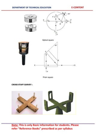 DEPARTMENT OF TECHNICAL EDUCATION E-CONTENT
Note: This is only Basic Information for students. Please
refer “Reference Books” prescribed as per syllabus
Optical square
Prism square
CROSS STAFF SURVEY :
 