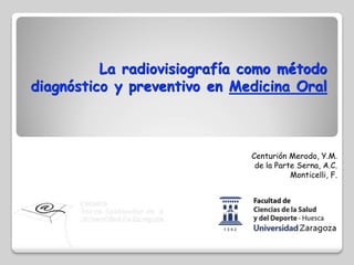 La radiovisiografía como método
diagnóstico y preventivo en Medicina Oral
Centurión Merodo, Y.M.
de la Parte Serna, A.C.
Monticelli, F.
 