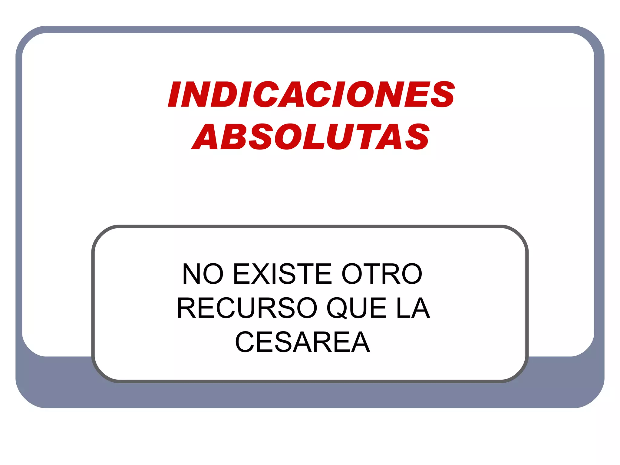 INDICACIONES ABSOLUTAS NO EXISTE OTRO RECURSO QUE LA CESAREA 