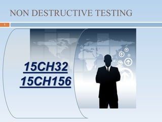 NON DESTRUCTIVE TESTING
1
15CH32
15CH156
 