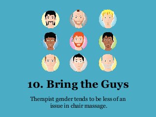 10. Bring the Guys
Therapist gender tends to be less of an
issue in chair massage.
 